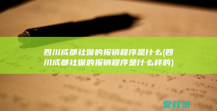 四川成都社保的报销程序是什么(四川成都社保的报销程序是什么样的)