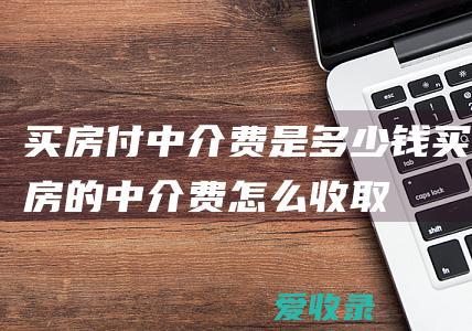 买房付中介费是多少钱 买房的中介费怎么收取