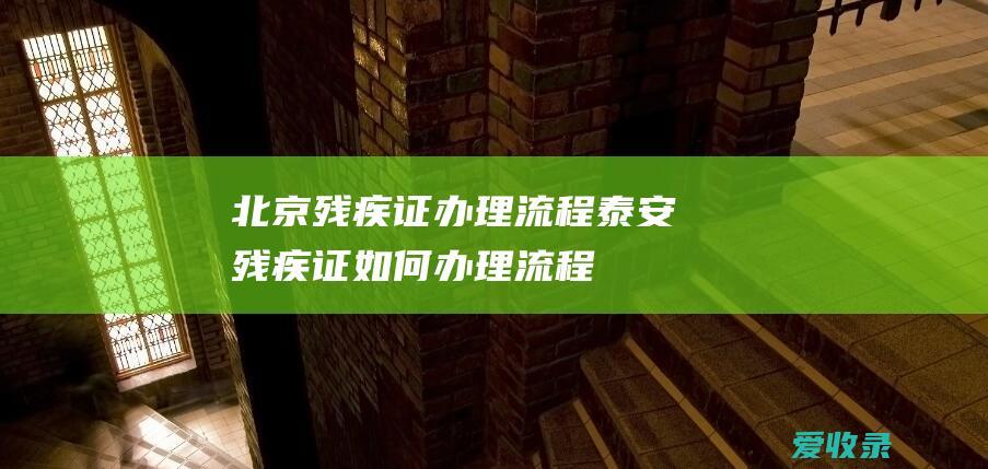 北京残疾证办理流程 泰安残疾证如何办理流程