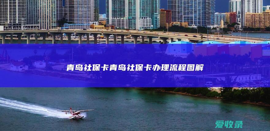 青岛社保卡 青岛社保卡办理流程图解