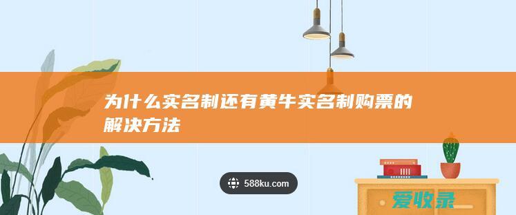 为什么实名制还有黄牛 实名制购票的解决方法