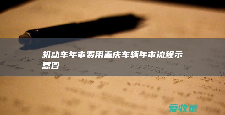 机动车年审费用 重庆车辆年审流程示意图