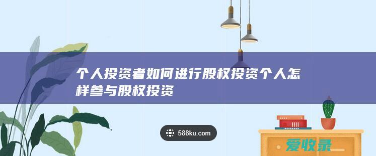 个人投资者如何进行股权投资 个人怎样参与股权投资