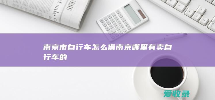 南京市自行车怎么借 南京哪里有卖自行车的