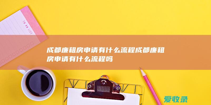 成都廉租房申请有什么流程 成都廉租房申请有什么流程吗