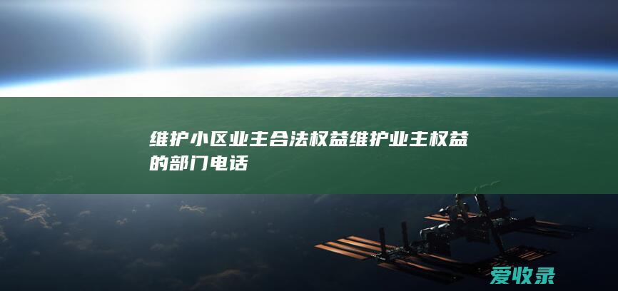 维护小区业主合法权益 维护业主权益的部门电话