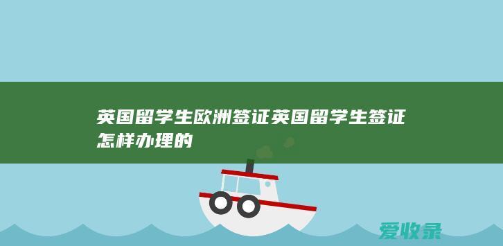 英国留学生欧洲签证 英国留学生签证怎样办理的