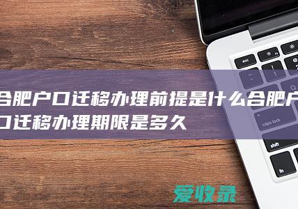 合肥户口迁移办理前提是什么 合肥户口迁移办理期限是多久