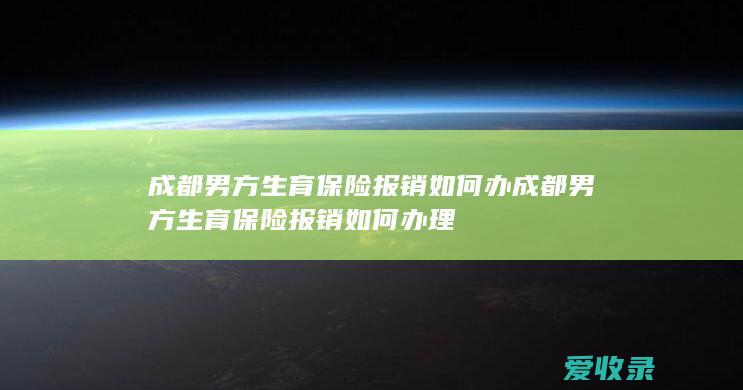 成都男方生育保险报销如何办 成都男方生育保险报销如何办理