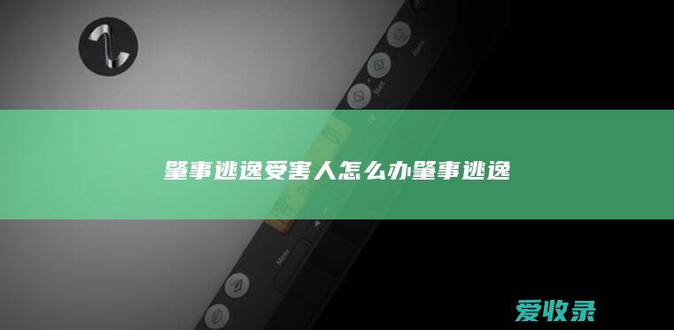 肇事逃逸受害人怎么办 肇事逃逸