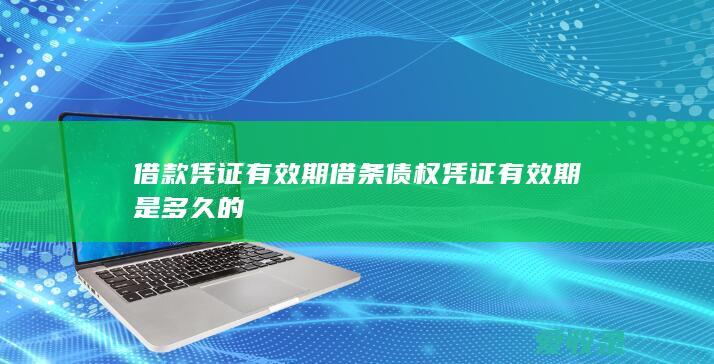 借款凭证有效期 借条债权凭证有效期是多久的