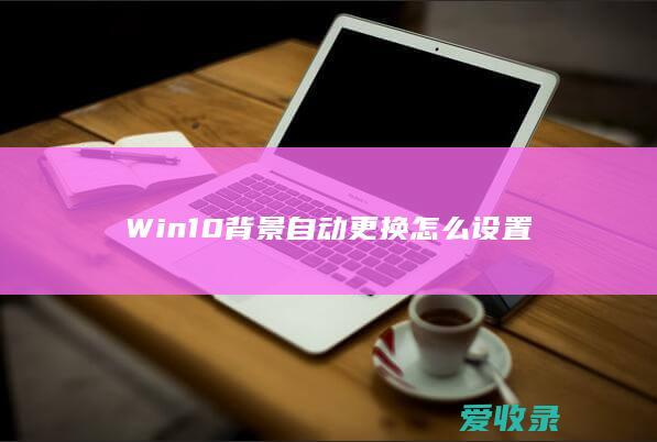 Win10背景自动更换怎么设置