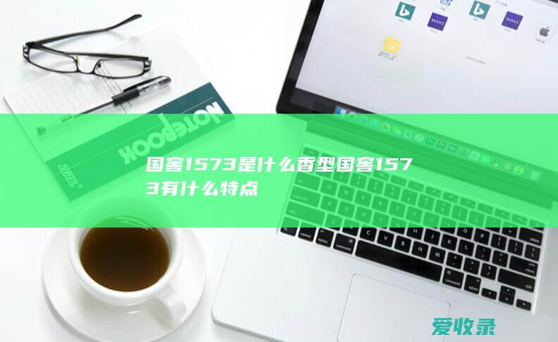 国窖1573是什么香型 国窖1573有什么特点