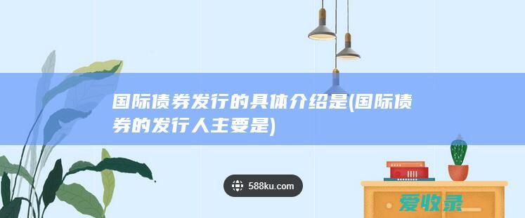 国际债券发行的具体介绍是(国际债券的发行人主要是)