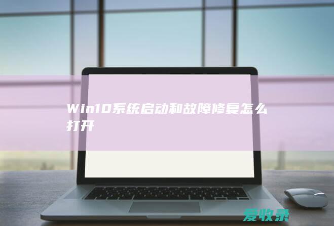 Win10系统启动和故障修复怎么打开