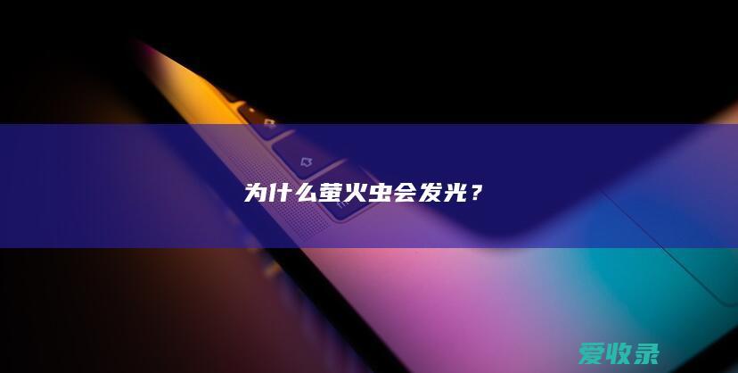 为什么萤火虫会发光？