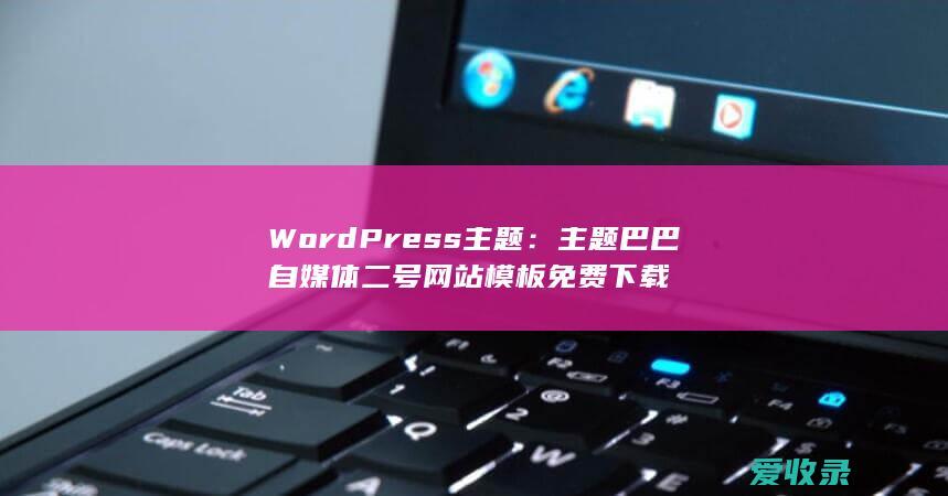 WordPress主题：主题巴巴自媒体二号网站模板免费下载