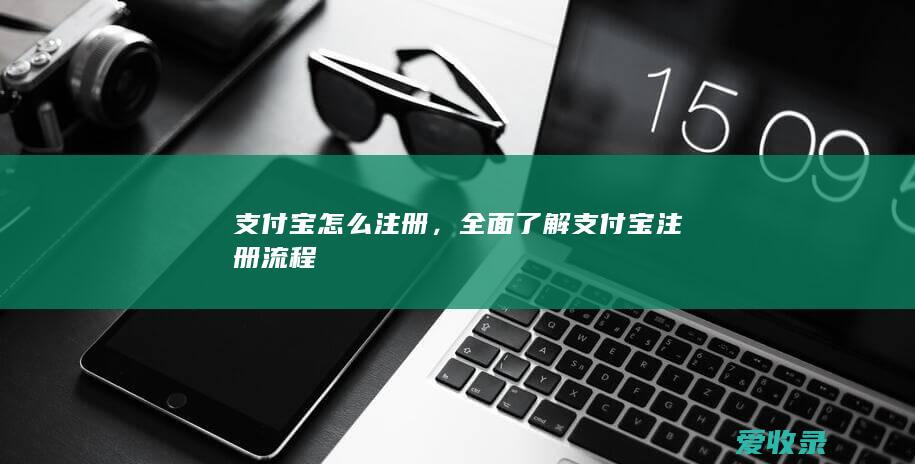 支付宝怎么注册，全面了解支付宝注册流程