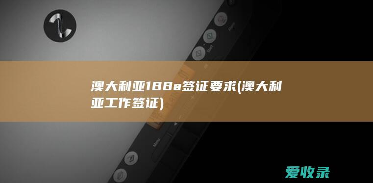 澳大利亚188a签证要求(澳大利亚工作签证)