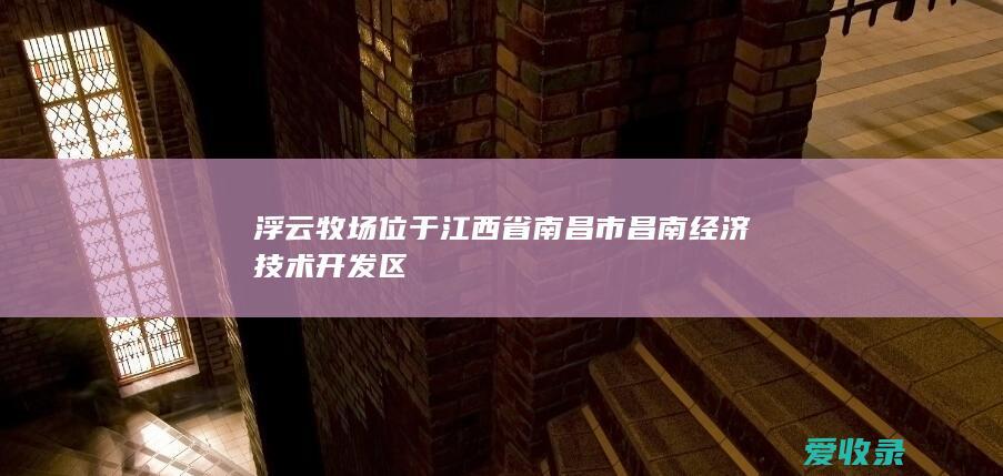 浮云牧场位于江西省南昌市昌南经济技术开发区