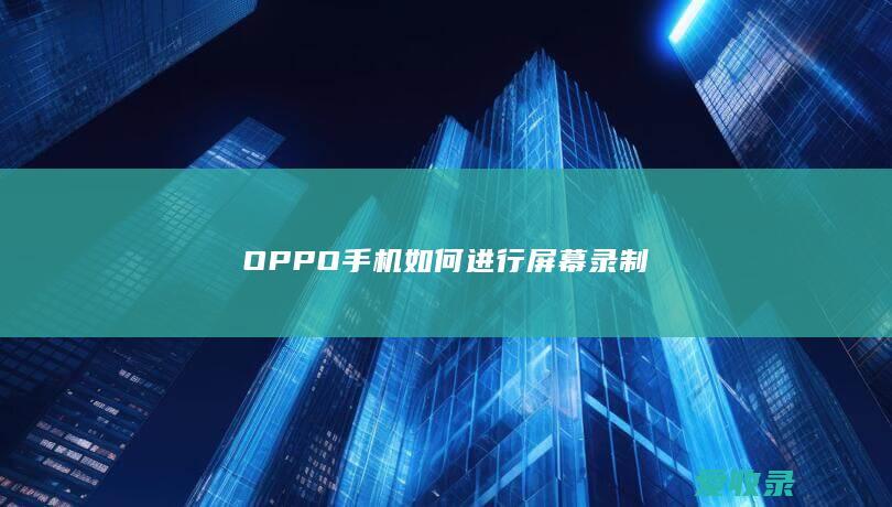 OPPO手机如何进行屏幕录制