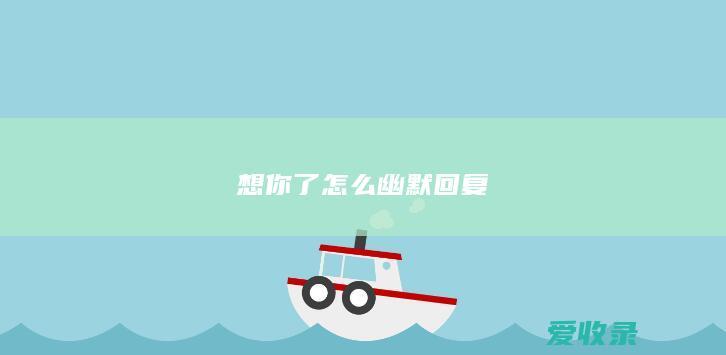 想你了怎么幽默回复