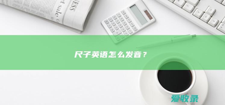 尺子英语怎么发音？