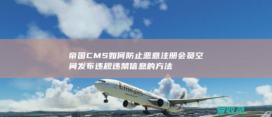 帝国CMS如何防止恶意注册会员空间发布违规违禁信息的方法