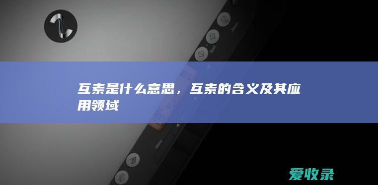 互素是什么意思，互素的含义及其应用领域