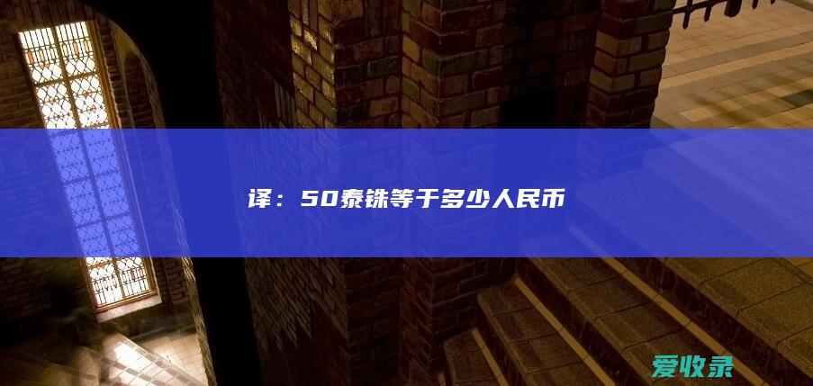 译：50泰铢等于多少人民币