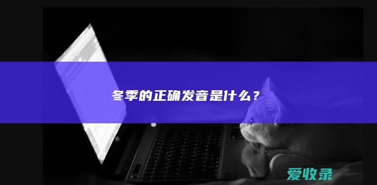 冬季的正确发音是什么？