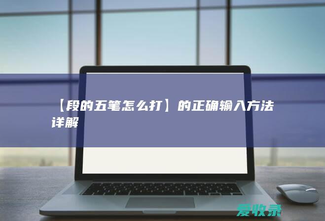 【段的五笔怎么打】的正确输入方法详解