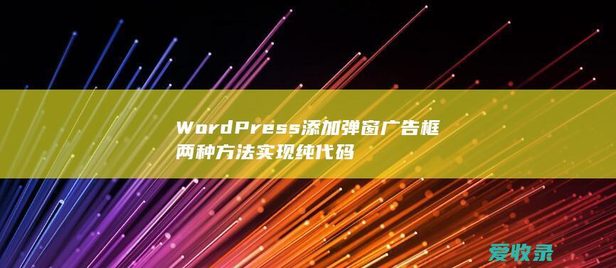 WordPress添加弹窗广告框两种方法实现纯代码