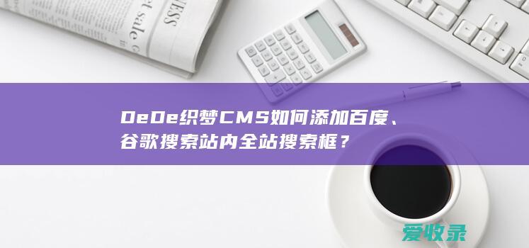 DeDe织梦CMS如何添加百度、谷歌搜索站内全站搜索框？