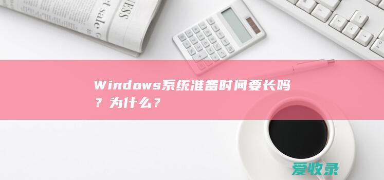 Windows系统准备时间要长吗？为什么？