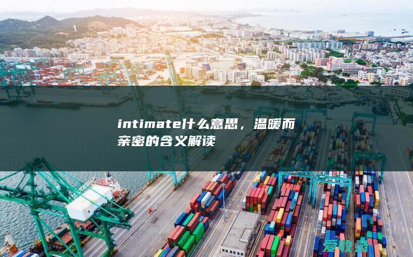 intimate什么意思，温暖而亲密的含义解读