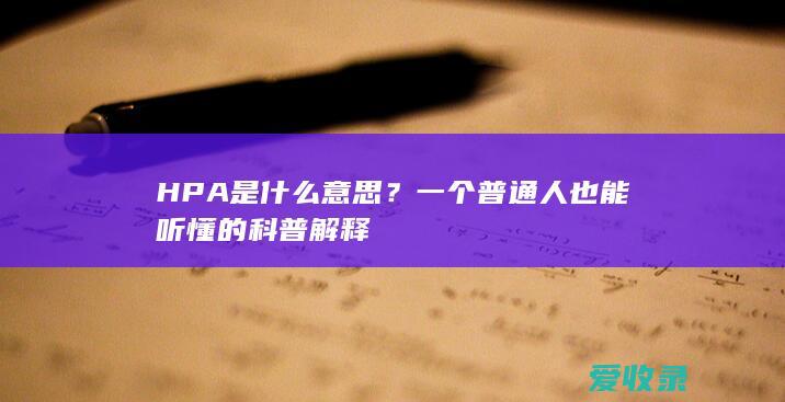 HPA是什么意思？一个普通人也能听懂的科普解释