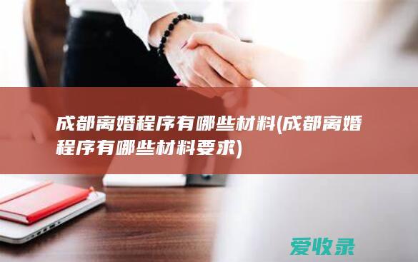 成都离婚程序有哪些材料(成都离婚程序有哪些材料要求)