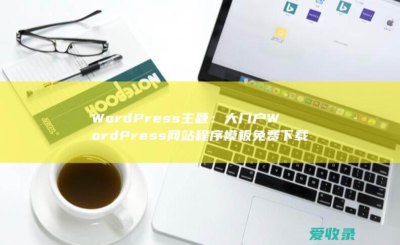 WordPress主题：大门户WordPress网站程序模板免费下载