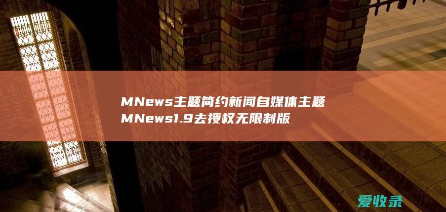 MNews主题 简约新闻自媒体主题 MNews1.9去授权无限制版