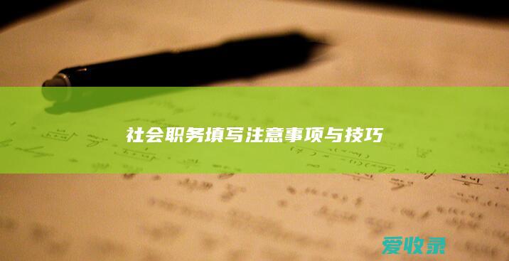 社会职务填写注意事项与技巧