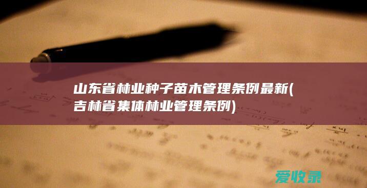 山东省林业种子苗木管理条例最新(吉林省集体林业管理条例)