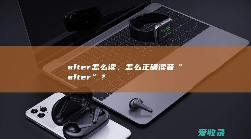 after怎么读，怎么正确读音“after”？