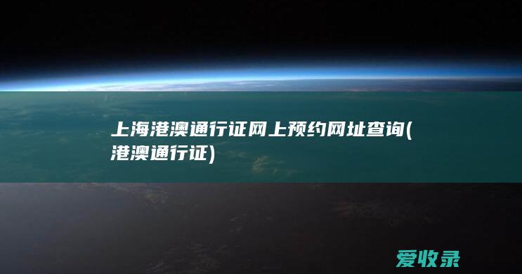 上海港澳通行证网上预约网址查询(港澳通行证)