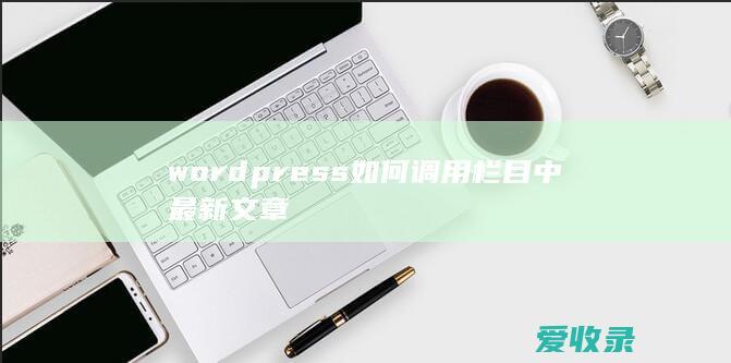 wordpress如何调用栏目中最新文章