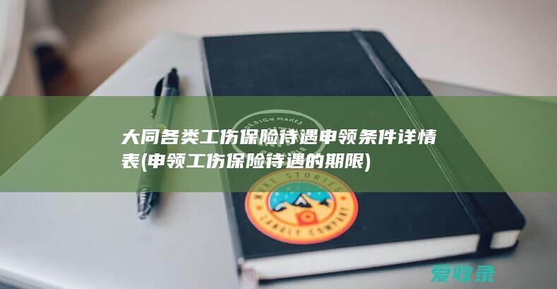 大同各类工伤保险待遇申领条件详情表(申领工伤保险待遇的期限)