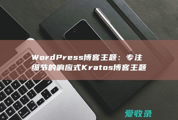 WordPress博客主题：专注细节的响应式Kratos博客主题