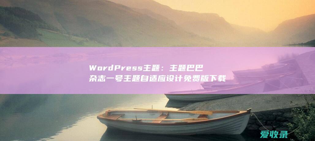 WordPress主题：主题巴巴杂志一号主题自适应设计免费版下载