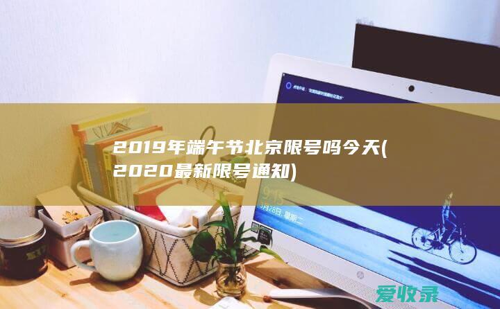 2019年端午节北京限号吗今天(2020最新限号通知)