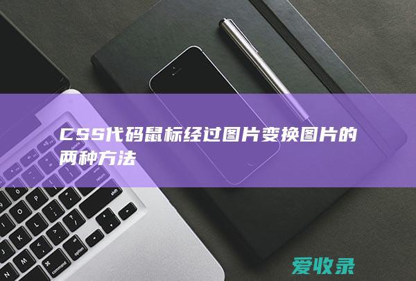 CSS代码鼠标经过图片变换图片的两种方法